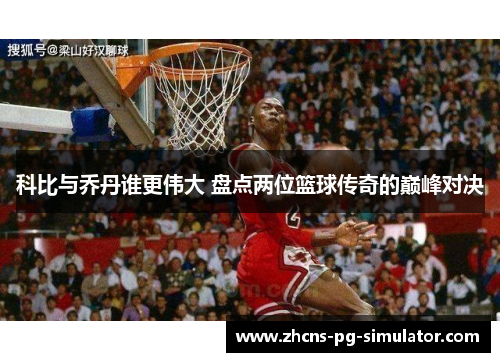 科比与乔丹谁更伟大 盘点两位篮球传奇的巅峰对决 科比与乔丹谁更伟大 盘点两位篮球传奇的巅峰对决