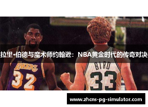 拉里·伯德与魔术师约翰逊：NBA黄金时代的传奇对决